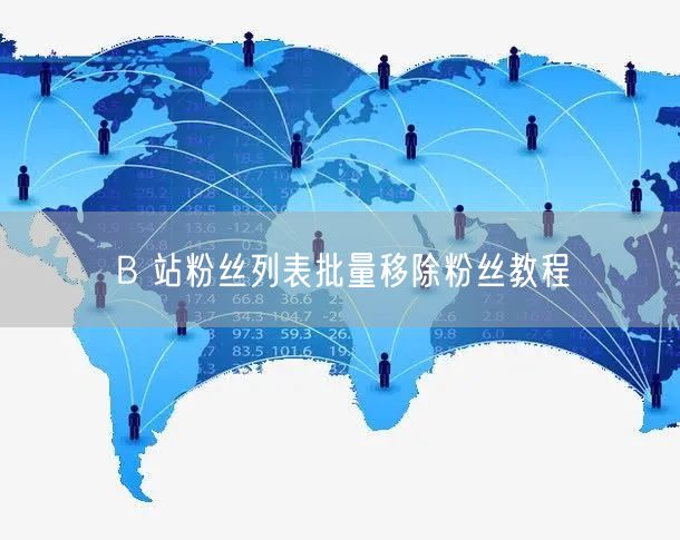 B 站粉丝列表批量移除粉丝教程
