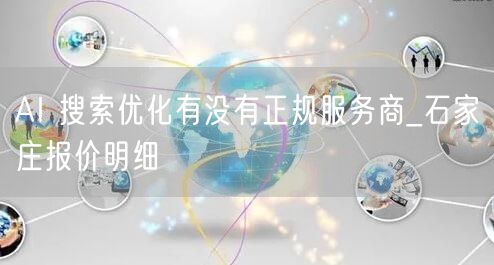 AI 搜索优化有没有正规服务商_石家庄报价明细