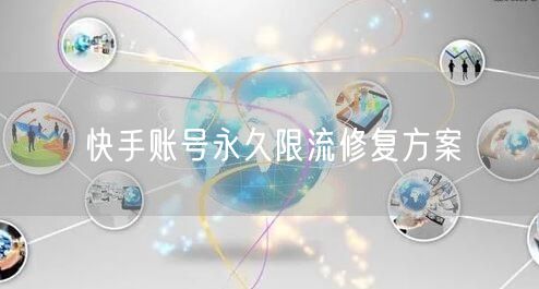 快手账号永久限流修复方案