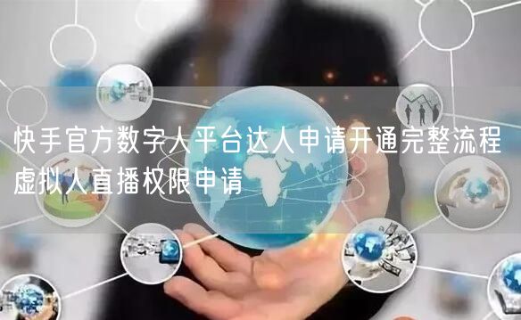 快手官方数字人平台达人申请开通完整流程 虚拟人直播权限申请