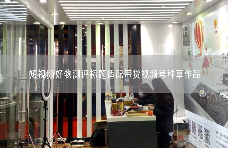 短视频好物测评标题适配带货视频号种草作品