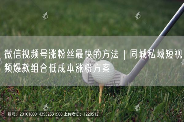 微信视频号涨粉丝最快的方法｜同城私域短视频爆款组合低成本涨粉方案