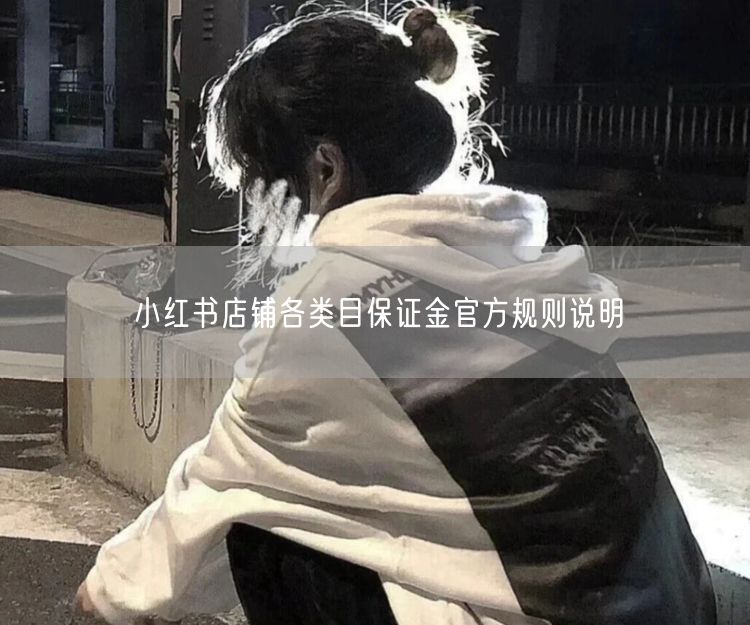 小红书店铺各类目保证金官方规则说明