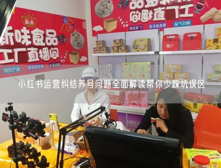 小红书运营纠结养号问题全面解读帮你少踩坑误区
