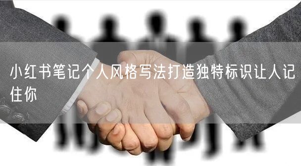 小红书笔记个人风格写法打造独特标识让人记住你