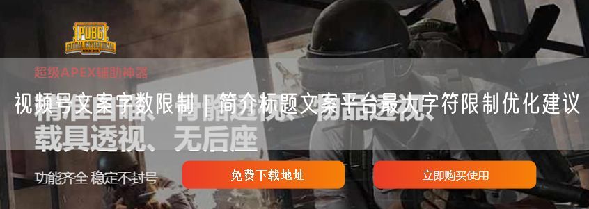 视频号文案字数限制｜简介标题文案平台最大字符限制优化建议