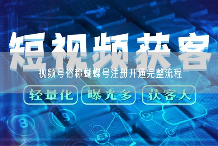 视频号俗称蝴蝶号注册开通完整流程