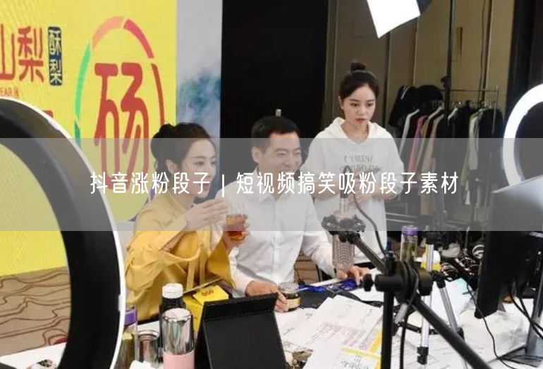 抖音涨粉段子｜短视频搞笑吸粉段子素材