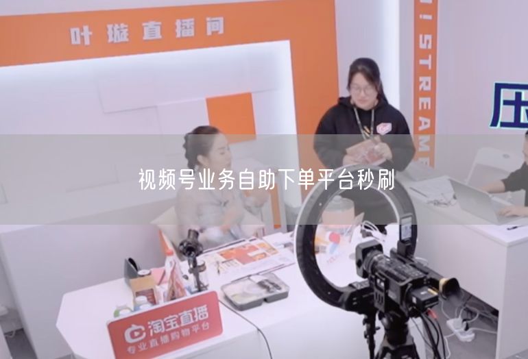 视频号业务自助下单平台秒刷