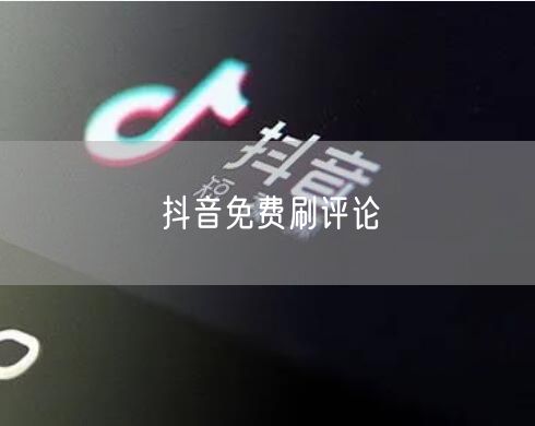抖音免费刷评论